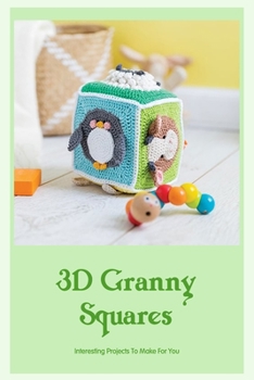 Paperback 3D Granny Squares: Interesting Projects To Make For You: 3D Granny Squares Book