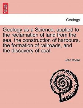 Paperback Geology as a Science, Applied to the Reclamation of Land from the Sea, the Construction of Harbours, the Formation of Railroads, and the Discovery of Book