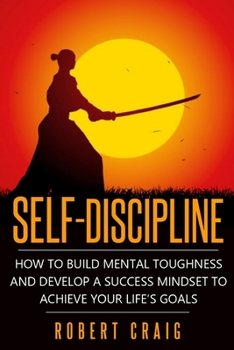 Paperback Self-Discipline: How to Build Mental Toughness and Develop a Success Mindset to Achieve Your Life's Goals Book