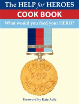 Food For Heroes: The Official Help For Heroes Cook Book
