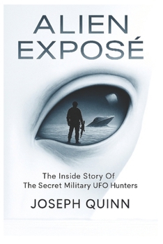 Paperback Alien Exposé: The Inside Story Of The Secret Military UFO Hunters Book