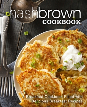 Paperback Hash Brown Cookbook: A Breakfast Cookbook Filled with Delicious Breakfast Recipes (2nd Edition) Book