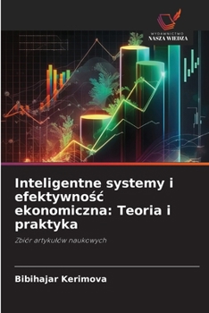 Inteligentne systemy i efektywnośc ekonomiczna: Teoria i praktyka
