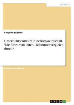 Paperback Unterrichtsentwurf in Betriebswirtschaft. Wie führt man einen Lieferantenvergleich durch? [German] Book