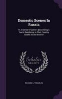 Hardcover Domestic Scenes In Russia: In A Series Of Letters Describing A Year's Residence In That Country, Chiefly In The Interior Book