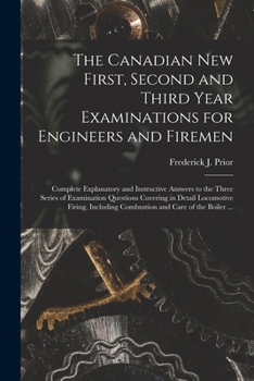 Paperback The Canadian New First, Second and Third Year Examinations for Engineers and Firemen [microform]: Complete Explanatory and Instructive Answers to the Book