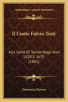 Paperback Il Conte Fulvio Testi: Alla Corte Di Torino Negli Anni 1628 E 1635 (1865) [Italian] Book