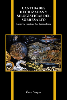 Hardcover Cantidades Hechizadas Y Silogísticas del Sobresalto: La Secreta Ciencia de José Lezama Lima [Spanish] Book