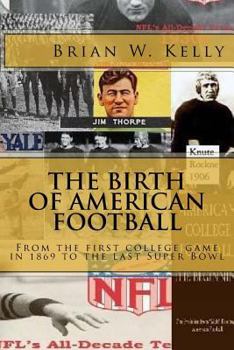 Paperback The Birth of American Football: From the first college game in 1869 to the last Super Bowl Book
