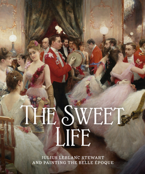 Hardcover The Sweet Life: Julius LeBlanc Stewart and Painting the Belle Epoque Book