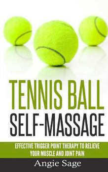 Paperback Tennis Ball Self-Massage: Effective Trigger Point Therapy to Relieve Your Muscle and Joint Pain Book