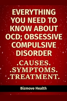 Paperback Everything you need to know about OCD - Obsessive Compulsive Disorder: Causes, Symptoms, Treatment Book