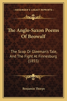 Paperback The Anglo-Saxon Poems Of Beowulf: The Scop Or Gleeman's Tale, And The Fight At Finnesburg (1855) Book