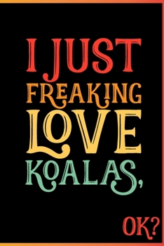 I Just Freaking Love Koalas Ok: Animal Shelters or Rescues Adoption Notebook Flower Wide Ruled Lined Journal 6x9 Inch ( Legal ruled ) Family Gift Idea Mom Dad or Kids in Holidays - Cute 70s Retro Cove