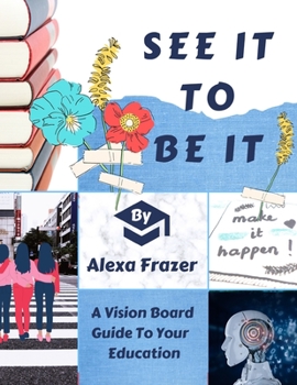 Paperback See It To Be It: A Vision Board Guide To Your Education Book