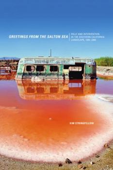 Greetings from the Salton Sea: Folly and Intervention in the Southern California Landscape, 1905-2005 (Center for American Places-Center Books on American Places)