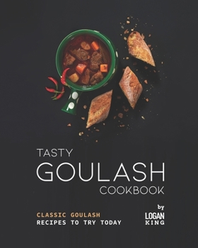 Paperback Tasty Goulash Cookbook: Classic Goulash Recipes to Try Today Book