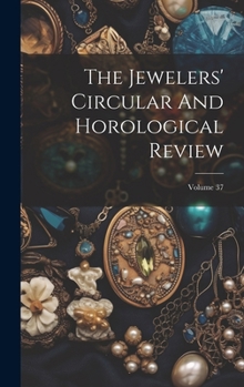 Hardcover The Jewelers' Circular And Horological Review; Volume 37 Book