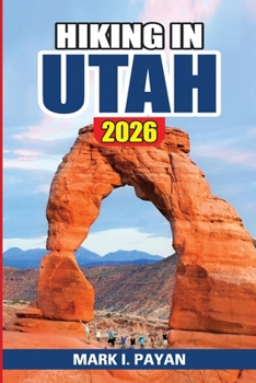 Hiking in Utah 2026: Best Trails in Zion, Bryce, Arches & Canyonlands, Hidden Hikes, Seasonal Planning, Safety Tips & Crowd-Free Routes