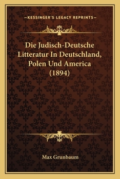 Paperback Die Judisch-Deutsche Litteratur In Deutschland, Polen Und America (1894) [German] Book