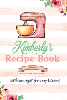 Kimberly Personalized Blank Recipe Book/Journal for girls and women: Personalized Name Reciepe Journal/Notebook For Girls, women, girlfriend, sister, ... 159 pages, 6X9, Soft cover, Glossy finish