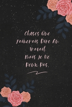 Paperback Choses Que J'aimerais Dire Au Travail Mais Je Ne Peux Pas.: c'est un cadeau pour la personne qui vous venez de pensé, envyé le, il/elle adorera [French] Book