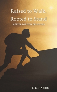 Paperback Raised to Walk, Rooted to Stand: A Guide for New Believers Book