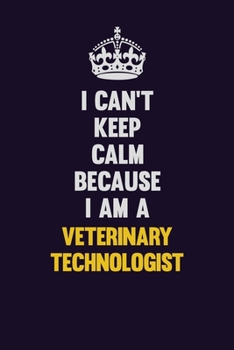 Paperback I Can't Keep Calm Because I Am A Veterinary Technologist: Motivational and inspirational career blank lined gift notebook with matte finish Book