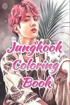 Paperback Jungkook Coloring Book: Army, jeonjungkook, namjoon, bangtanboys, parkjimin, kimtaehyung, bangtansonyeondan, minyoongi, yoongi, btsarmy, bangt Book