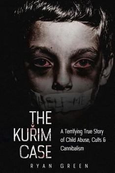 Paperback The Kurim Case: A Terrifying True Story of Child Abuse, Cults & Cannibalism Book