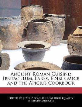 Ancient Roman Cuisine : Ientaculum, Lares, Edible Mice and the Apicius Cookbook