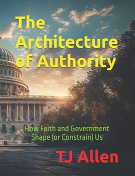 The Architecture of Authority: How Faith and Government Shape (or Constrain) Us