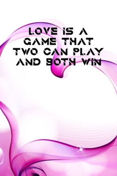 LOVE IS A GAME THAT TWO CAN PLAY AND BOTH WIN: 6x9 Lined and Blank paged notebook  126 Pages, Red, Gift Funny Valentine's Day Gift Lined Notebook Journal. Romantic lyrics and sayings.