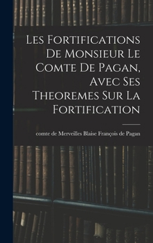 Hardcover Les fortifications de monsieur le comte de Pagan, Avec ses theoremes sur la fortification [French] Book