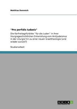 Paperback "Pro perfidis Iudaeis": Die Karfreitagsfürbitte "für die Juden" in ihrer liturgiegeschichtlichen Entwicklung vom Antijudaismus in der Liturgie hin zu [German] Book