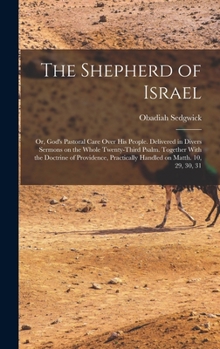 Hardcover The Shepherd of Israel; or, God's Pastoral Care Over His People. Delivered in Divers Sermons on the Whole Twenty-third Psalm. Together With the Doctri Book