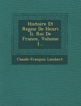 Histoire Et Regne de Henri II. Roi de France, Volume 1...