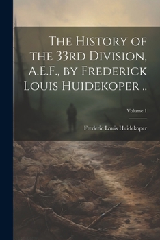 Paperback The History of the 33rd Division, A.E.F., by Frederick Louis Huidekoper ..; Volume 1 Book