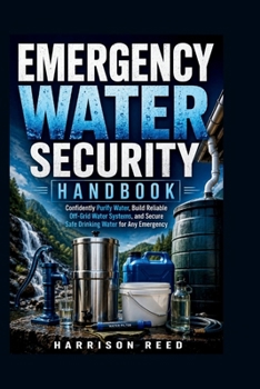 Paperback Emergency Water Security Handbook: Confidently Purify Water, Build Reliable Off-Grid Water Systems, and Secure Safe Drinking Water for Any Emergency Book