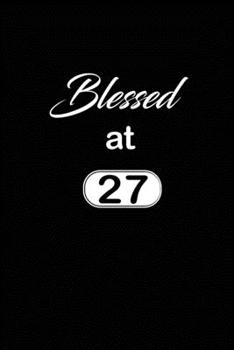Blessed at 27: 27th twenty-seventh Birthday Gift for Women twenty seven year old daughter, son,boyfriend,girlfriend,men,wife and husband, cute and ... lined Gifts Notebook,journal,Diary,planner