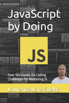 JavaScript by Doing: Over 100 Hands-On Coding Challenges for Mastering JS (Power Up your Coding Skills)