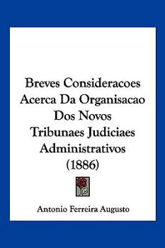 Paperback Breves Consideracoes Acerca Da Organisacao Dos Novos Tribunaes Judiciaes Administrativos (1886) [Not Applicable] Book