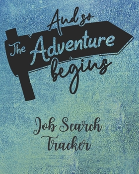 And So The Adventure Begins: Job Search Tracker: Track Jobs You Are Applying ( Career Shift Diary / Organizer / Journal / Notebook / Sheet / Log / for a New Job Search )