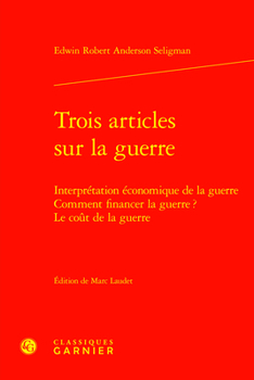 Trois Articles Sur La Guerre: Interpretation Economique de la Guerre Comment Financer La Guerre? Le Cout de la Guerre