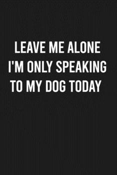 Paperback Leave Me Alone I'm Only Speaking to My Dog Today: Lined Blank Journal Notebook (Funny Office Journals) Book