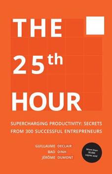 Paperback The 25th Hour: Supercharging Productivity - Secrets from 300 Successful Entrepreneurs Book