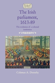 Paperback The Irish Parliament, 1613-89: The Evolution of a Colonial Institution Book