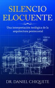 Silencio Elocuente : Una Interpretaci?n Teol?gica de la Arquitectura Pentecostal