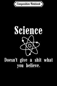 Composition Notebook: Science doesn't give a shit what you believe  Journal/Notebook Blank Lined Ruled 6x9 100 Pages