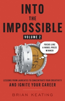 Paperback Into the Impossible Volume 2: Focus Like a Nobel Prize Winner: Lessons from Laureates to Concentrate Your Creativity and Ignite Your Career Book
